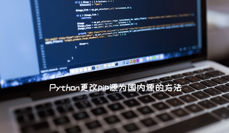 记录Python更改pip源为国内源的方法 可选python清华大学源和腾讯源