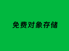 哪里有免费对象存储存储空间？盘点主流云服务商的免费存储