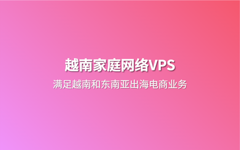 2026 越南家宽VPS商家推荐 适合东南亚出海电商和视频自媒体